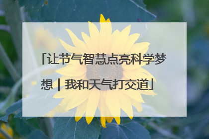 让节气智慧点亮科学梦想｜我和天气打交道