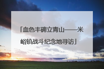 血色丰碑立青山——米峪镇战斗纪念地寻访