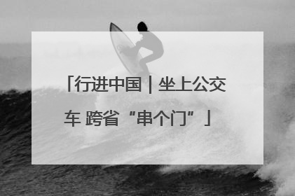 行进中国｜坐上公交车 跨省“串个门”
