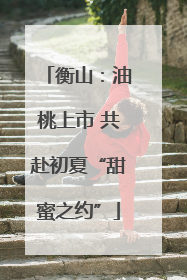 衡山：油桃上市 共赴初夏“甜蜜之约”