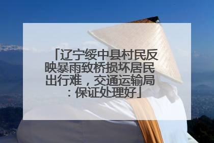 辽宁绥中县村民反映暴雨致桥损坏居民出行难，交通运输局：保证处理好