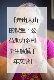 走出大山的课堂：公益助力乡村学生触摸千年文脉