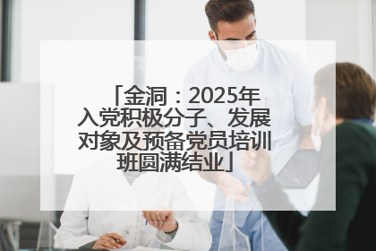 金洞：2025年入党积极分子、发展对象及预备党员培训班圆满结业