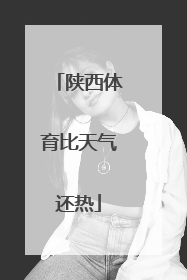 陕西体育比天气还热