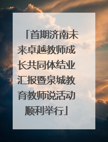 首期济南未来卓越教师成长共同体结业汇报暨泉城教育教师说活动顺利举行