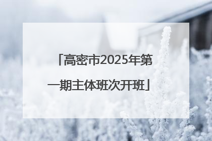 高密市2025年第一期主体班次开班