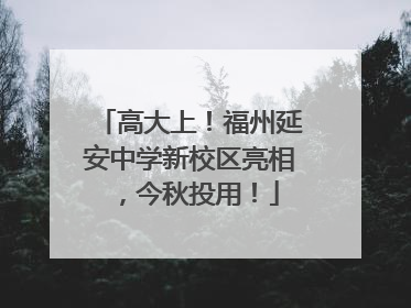 高大上！福州延安中学新校区亮相，今秋投用！