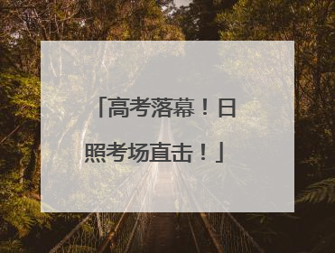 高考落幕！日照考场直击！