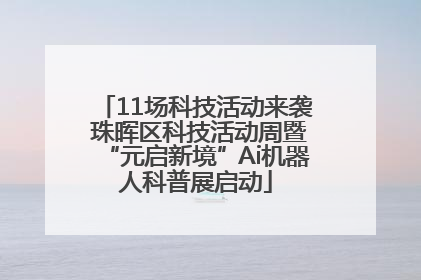 11场科技活动来袭 珠晖区科技活动周暨“元启新境”Ai机器人科普展启动