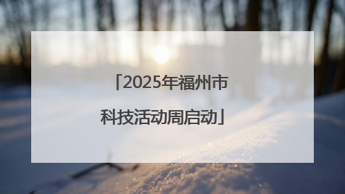 2025年福州市科技活动周启动