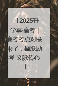 2025升学季·高考｜高考考点对联来了：楹联励考 文脉传心