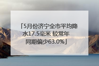 5月份济宁全市平均降水17.5毫米 较常年同期偏少63.0%