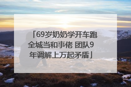 69岁奶奶学开车跑全城当和事佬 团队9年调解上万起矛盾