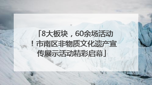 8大板块，60余场活动！市南区非物质文化遗产宣传展示活动精彩启幕